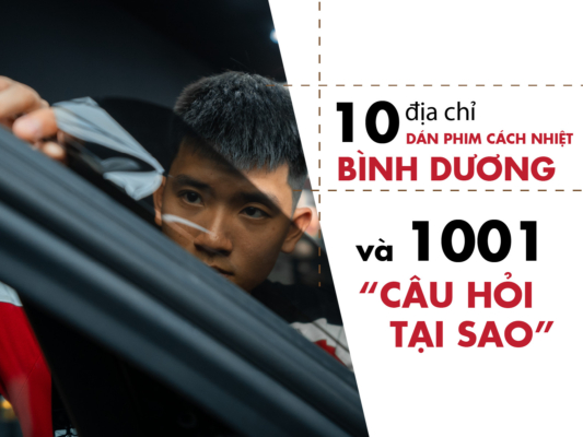 TOP 10 Địa Chỉ Dán Phim Cách Nhiệt Bình Dương Và 1001 “Câu Hỏi Tại Sao”