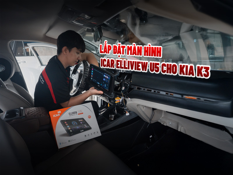 Lắp Đặt Màn Hình Android Cho Kia K3 Với Icar Elliview U5 - Auto365 Bình Dương Màn Hình Android Cho KIA K3 Với ICAR Elliview U5